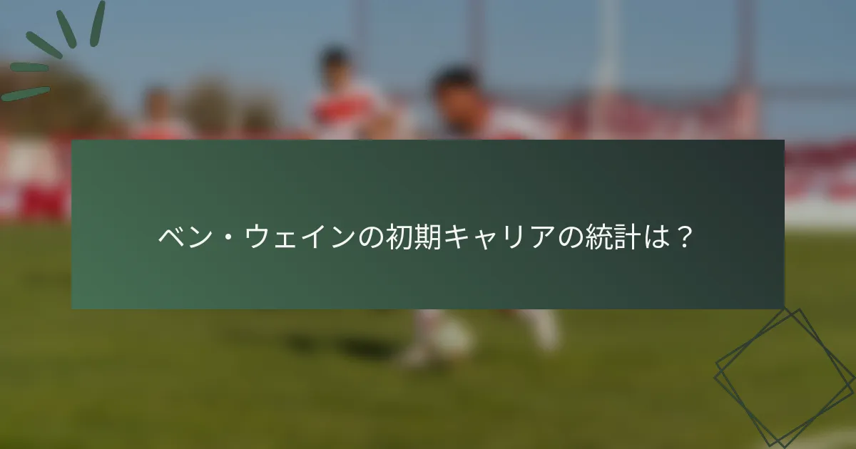 ベン・ウェインの初期キャリアの統計は?