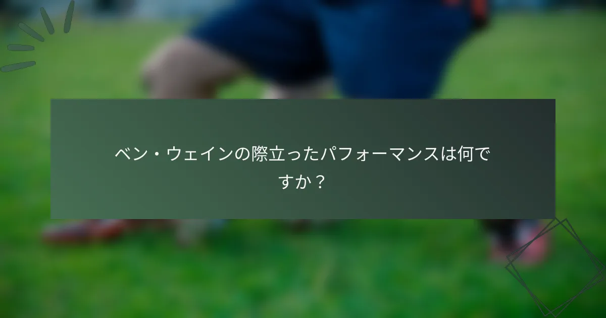 ベン・ウェインの際立ったパフォーマンスは何ですか?