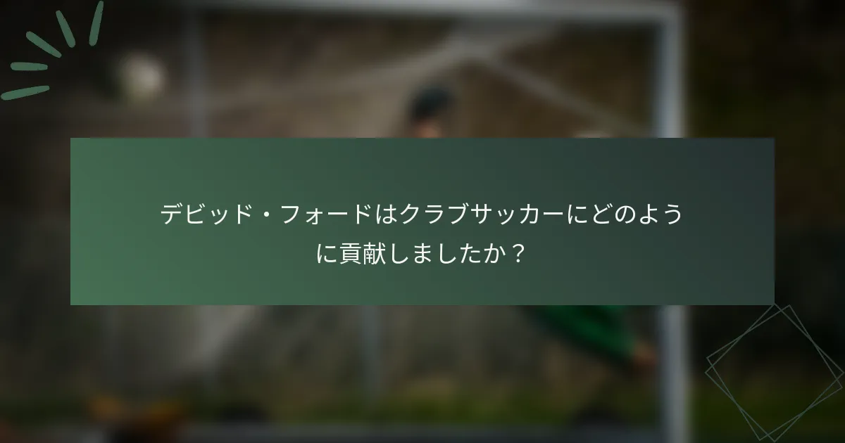 デビッド・フォードはクラブサッカーにどのように貢献しましたか？