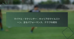 マイケル・マクリンチー：キャリアのマイルストーン、主なパフォーマンス、クラブの成功