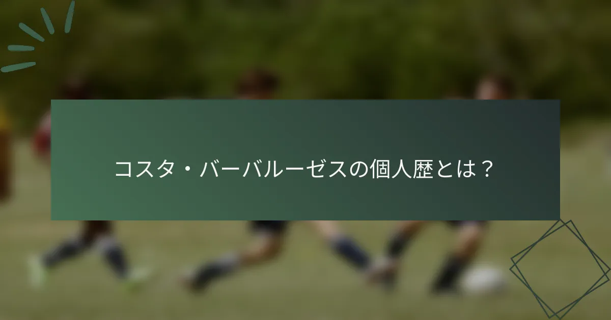 コスタ・バーバルーゼスの個人歴とは？