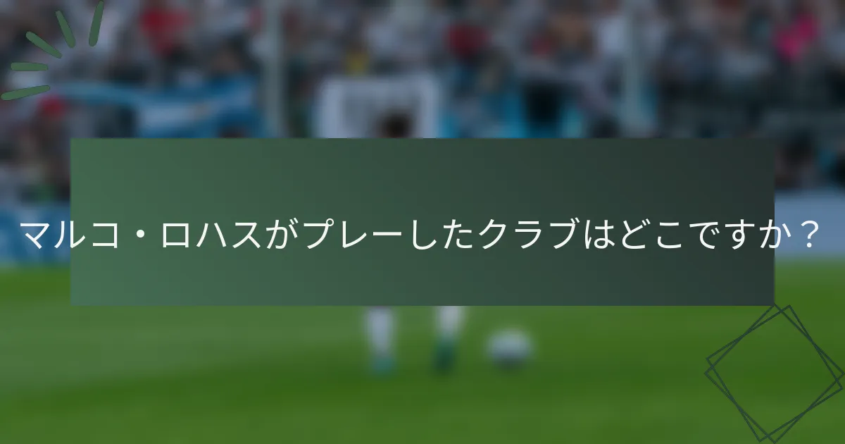 マルコ・ロハスがプレーしたクラブはどこですか？