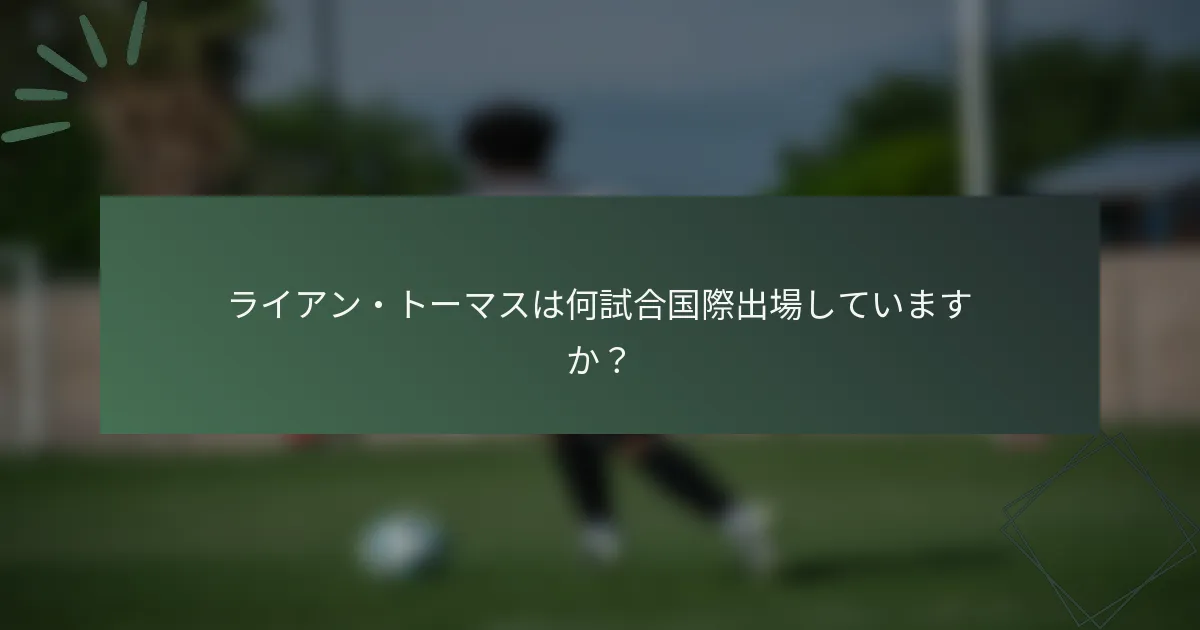 ライアン・トーマスは何試合国際出場していますか?
