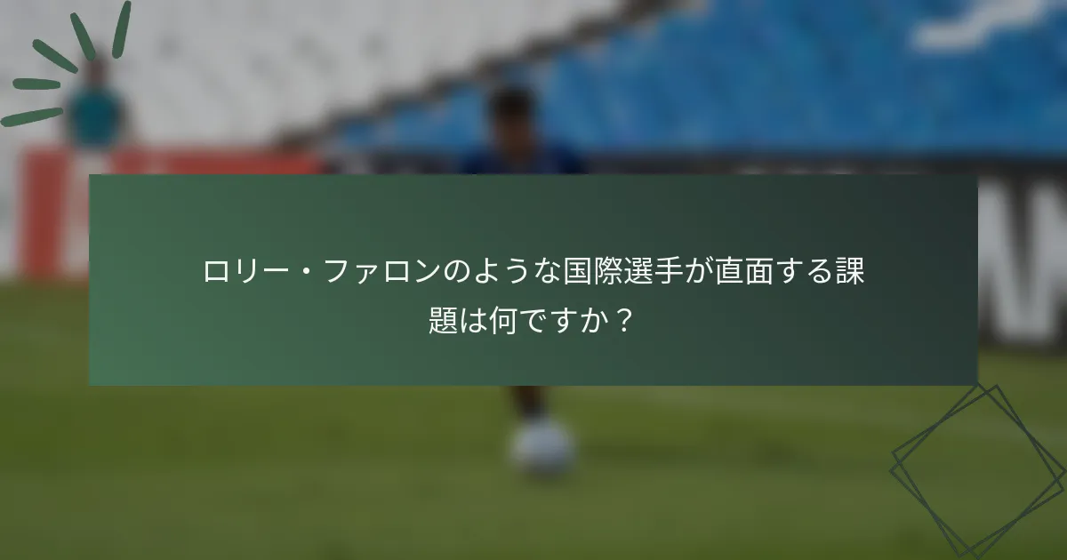 ロリー・ファロンのような国際選手が直面する課題は何ですか？