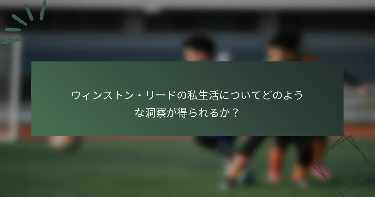ウィンストン・リードの私生活についてどのような洞察が得られるか？