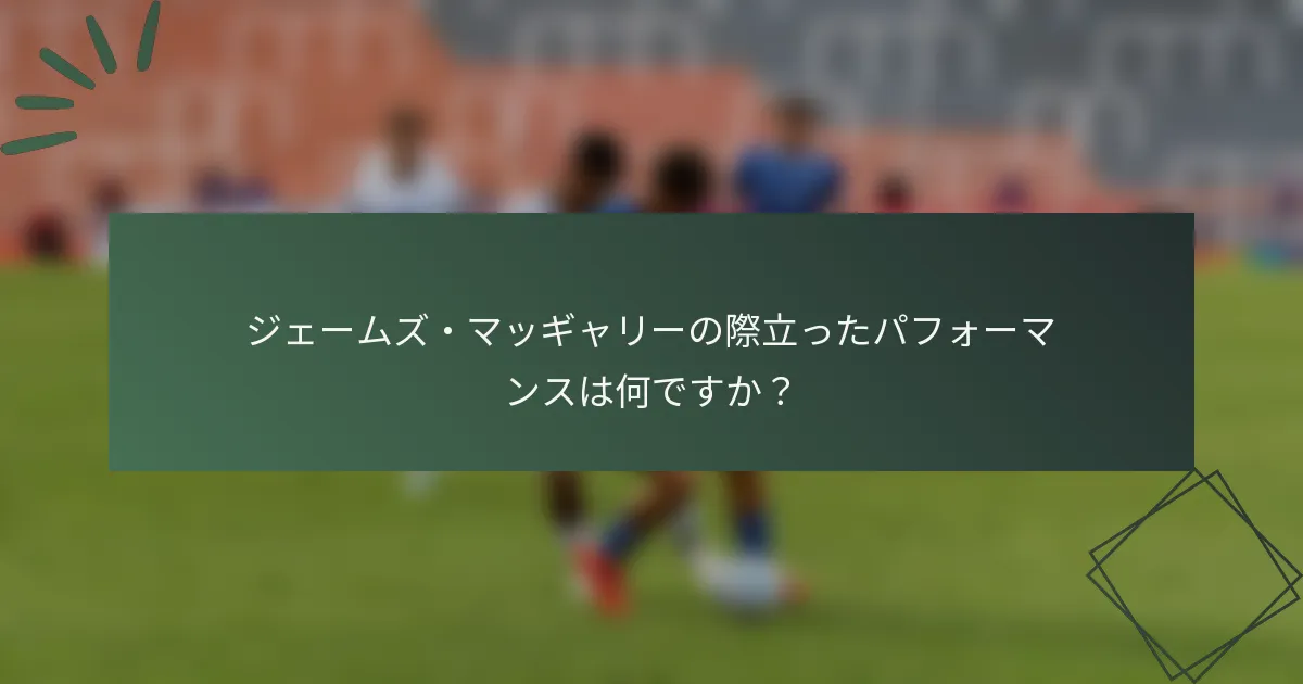 ジェームズ・マッギャリーの際立ったパフォーマンスは何ですか？